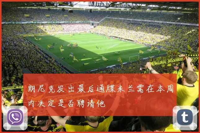 朗尼克发出最后通牒米兰需在本周内决定是否聘请他